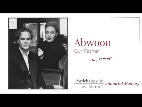 Lisa Gerrard — Abwoon (Our Father) - ܐܒܘܢ | Patrick Cassidy and Lisa Gerrard | Immortal Memory