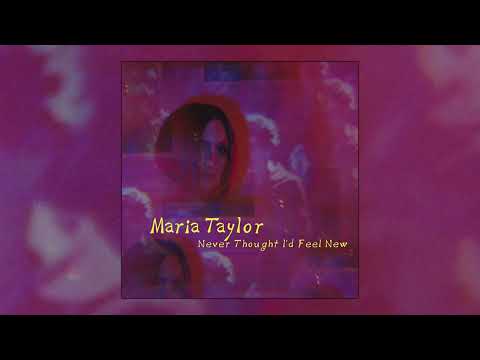 Maria Taylor — Maria Taylor - Never Thought I'd Feel New (official audio)