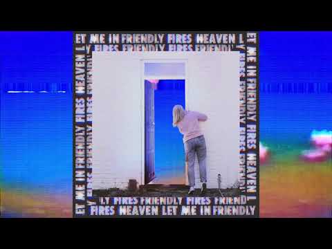 Friendly Fires — Heaven Let Me In