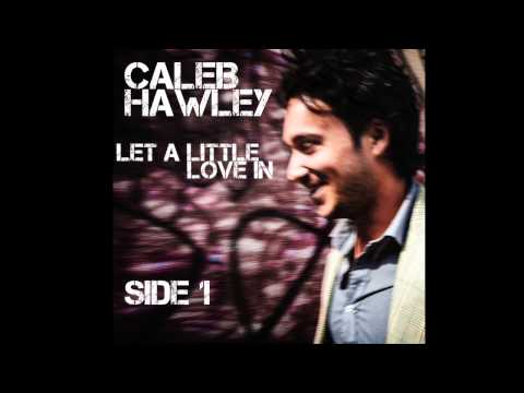 Caleb Hawley — Caleb Hawley - Let a Little Love In