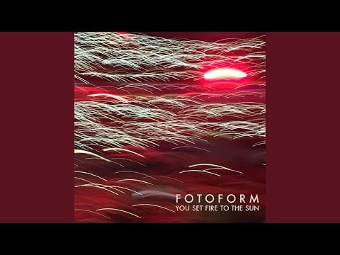 Fotoform — You Set Fire to the Sun
