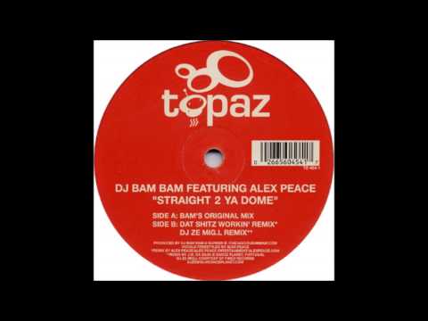 DJ Bam Bam — DJ Bam Bam Feat. Alex Peace - Straight 2 Ya Dome (Dat Shitz Workin' Remix)