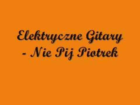 Elektryczne Gitary — Elektryczne Gitary - Nie pij Piotrek