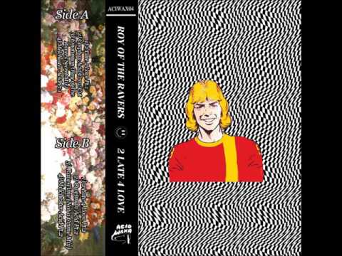 Roy Of The Ravers — Roy of the Ravers - 2 Late 4 Love (Part One)