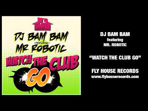 DJ Bam Bam — DJ Bam Bam feat. Mr. Robotic "Watch The Club Go"