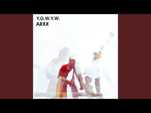 ARXX — Y.G.W.Y.W. (You Got What You Want)