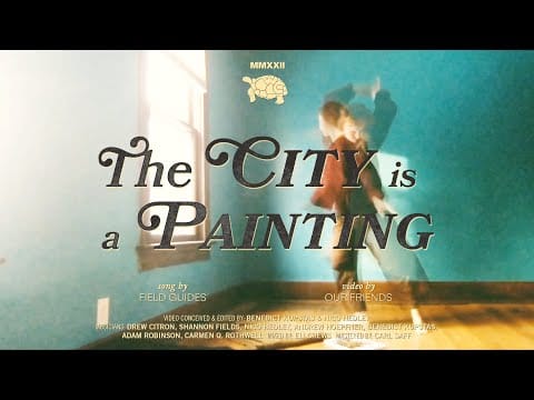 Field Guides — Field Guides - "The City Is A Painting" (Official Video)
