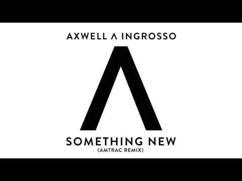 Axwell Λ Ingrosso — Axwell Λ Ingrosso - Something New (Amtrac Remix)
