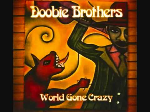 The Doobie Brothers — ♪♪  Doobie Brothers - World Gone Crazy  ♪♪