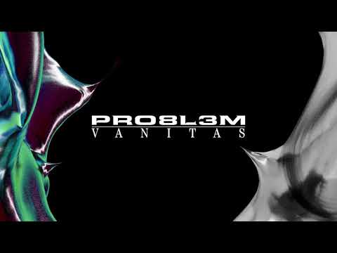 PRO8L3M — PRO8L3M - Vanitas
