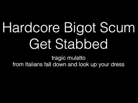 Tragic Mulatto — hardcore bigot scum get stabbed - tragic mulatto