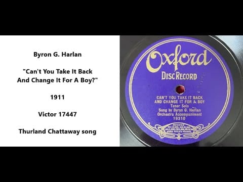Byron G. Harlan — Byron G. Harlan "Can't You Take It Back And Change It For A Boy?" (1911) sad Thurland Chattaway song