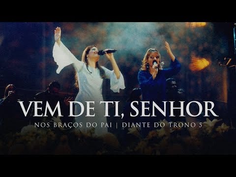 Diante Do Trono — Vem de Ti, Senhor | DVD Nos Braços do Pai | Diante do Trono