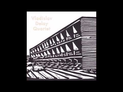 Vladislav Delay Quartet — Vladislav Delay Quartet-Vladislav Delay Quartet(full album)