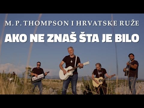 Marko Perković Thompson — M. P. Thompson i Hrvatske Ruže - Ako ne znaš šta je bilo (OFFICIAL VIDEO)