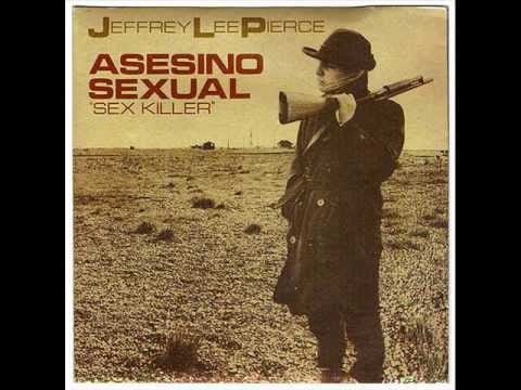 Jeffrey Lee Pierce — Jeffrey Lee Pierce  'Sex Killer'  1985