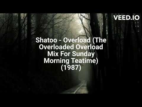 Shatoo — Shatoo - Overload (The Overloaded Overload Mix For Sunday Morning Teatime) (1987)