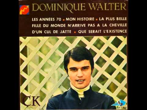 Dominique Walter — Dominique Walter - La Plus Belle Fille Du Monde N'arrive Pas À La Cheville D'un Cul-de-jatte 1967