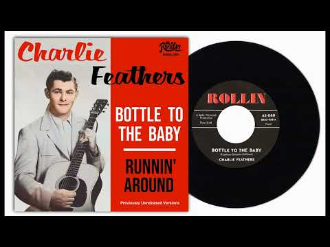 Charlie Feathers — CHARLIE FEATHERS - UNRELEASED VERSIONS OF "BOTTLE TO THE BABY" & "RUNNIN AROUND"