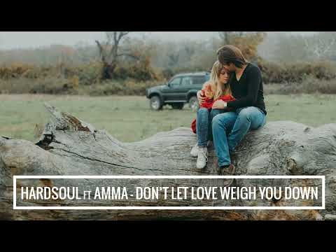 Hardsoul — Hardsoul ft. Amma - Don't let love weigh you down