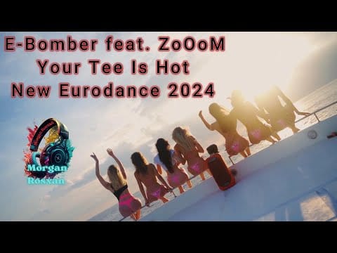 E-Bomber — E-Bomber feat. ZoOoM ✨ Your Tee Is Hot ❤️New Eurodance 2024 ❤️