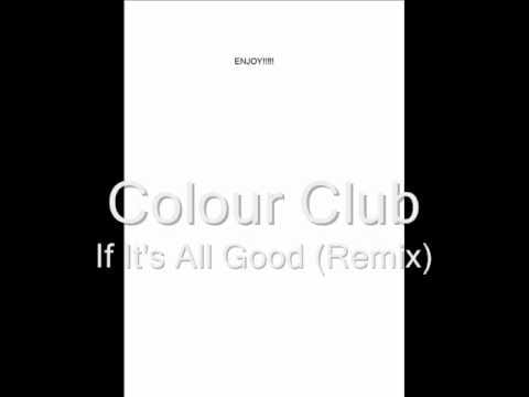 Colour Club — Colour Club - If It's All Good (Remix).wmv