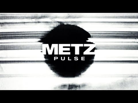 Metz — METZ - Pulse [OFFICIAL VIDEO]