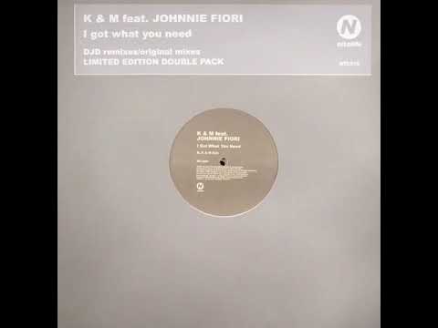 K & M — K & M Featuring Johnnie Fiori ‎– I Got What You Need (Vocal Mix)