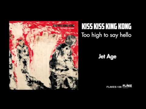 Kiss Kiss King Kong — KIss Kiss King Kong / Jet Age (from TOO HIGH TO SAY HELLO/FLAKES-136)