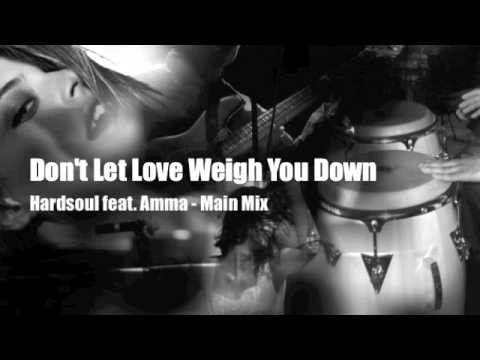 Hardsoul — Don't Let Love Weigh You Down - Hardsoul feat. Amma