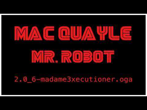 Mac Quayle — Mac Quayle  - Mr. Robot "2.0_6-madame3xecutioner.oga"