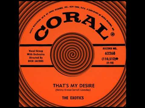 The Exotics (8) — THAT’S MY DESIRE, The Exotics, (Coral #62268) 1961