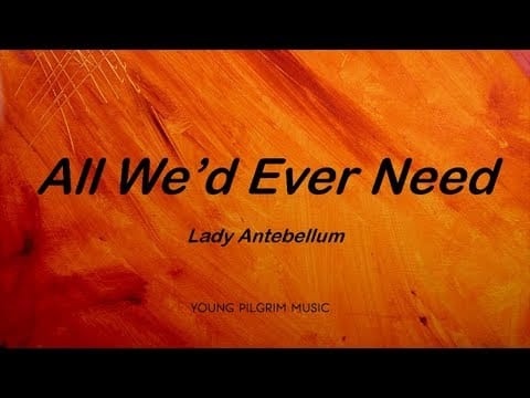 Lady Antebellum — Lady Antebellum - All We'd Ever Need (Lyrics) - Lady Antebellum (2008)
