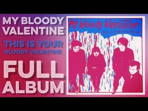 My Bloody Valentine — MY BLOODY VALENTINE: This Is Your Bloody Valentine (Full Album) (1985) High Definition Quality HD 4K