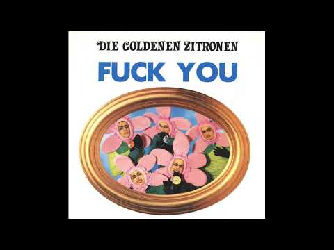 Die Goldenen Zitronen — Die Goldenen Zitronen - Alles was ich will (Nur die Regierung stürzen) - Fuck You
