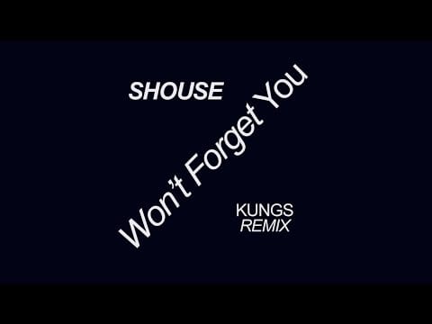 SHOUSE — SHOUSE - Won't Forget You (Kungs Remix)