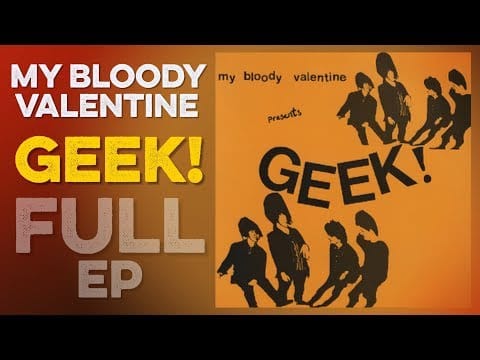 My Bloody Valentine — MY BLOODY VALENTINE: Geek! (Full EP) (1985) High Definition Quality HD 4K (Full Album)