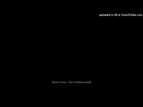 Electric Envoy — Electric Envoy - Fear of Distance (edit)