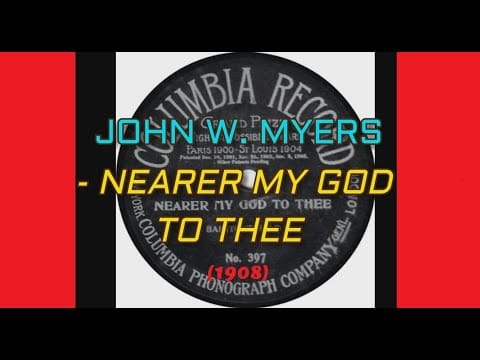 J. W. Myers — John W.  Myers - NEARER, MY GOD, TO THEE (1908)