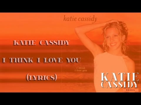 Katie Cassidy (2) — Katie Cassidy - I Think I Love You (lyrics)