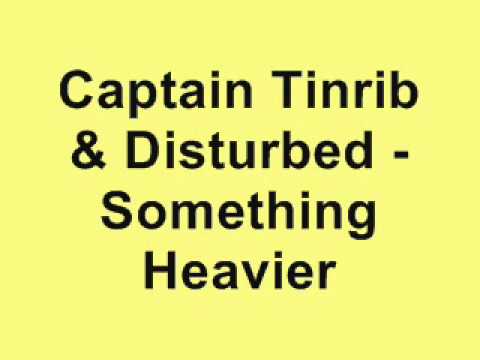 Captain Tinrib — Captain Tinrib & Disturbed - Something Heavier