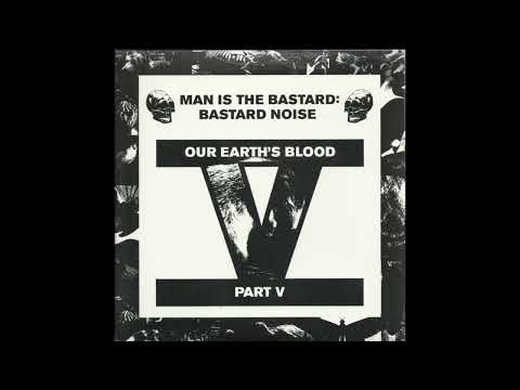 Bastard Noise — Man Is The Bastard: Bastard Noise - Our Earth's Blood Part V (Full EP)