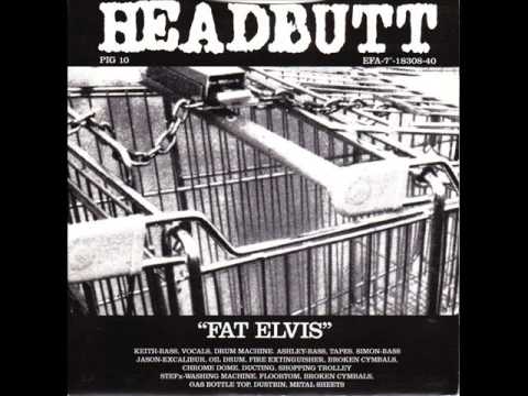 Headbutt — headbutt - fat elvis