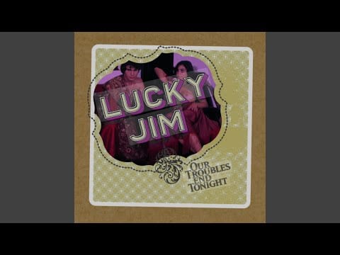Lucky Jim — Our Troubles End Tonight