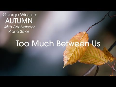 George Winston — George Winston - Too Much Between Us (Autumn 45th Anniversary Bonus Track)