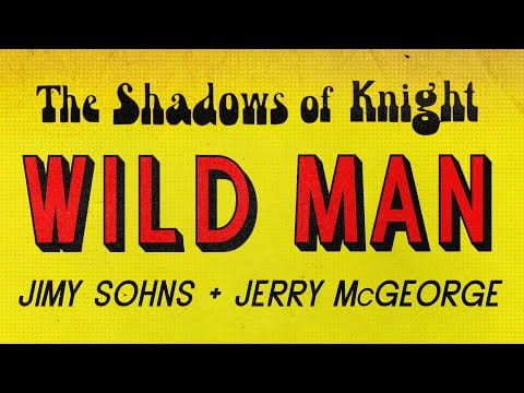 The Shadows Of Knight — The Shadows of Knight - Wild Man feat. Jimy Sohns & Jerry McGeorge (Official Video)
