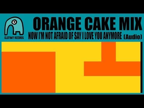Orange Cake Mix — ORANGE CAKE MIX - Now I'm Not Afraid To Say I Love You Anymore [Audio]