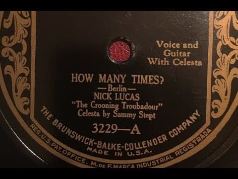 Nick Lucas — Nick Lucas "How Many Times?" on Brunswick 3229 (July 16, 1926) song by Irving Berlin.