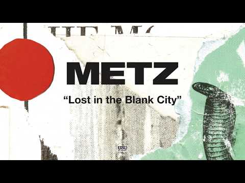 Metz — METZ - Lost in the Blank City