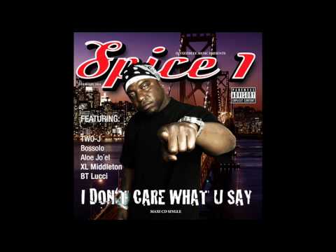 Spice 1 — Spice 1 - I Don't Care What U Say (ft. TWO-J, Bossolo & Aloe Jo'el)